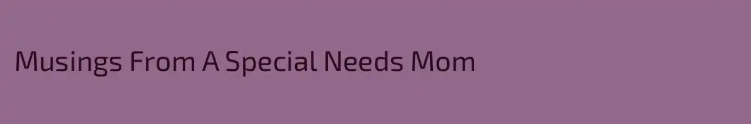 Musings From A Special Needs Mom